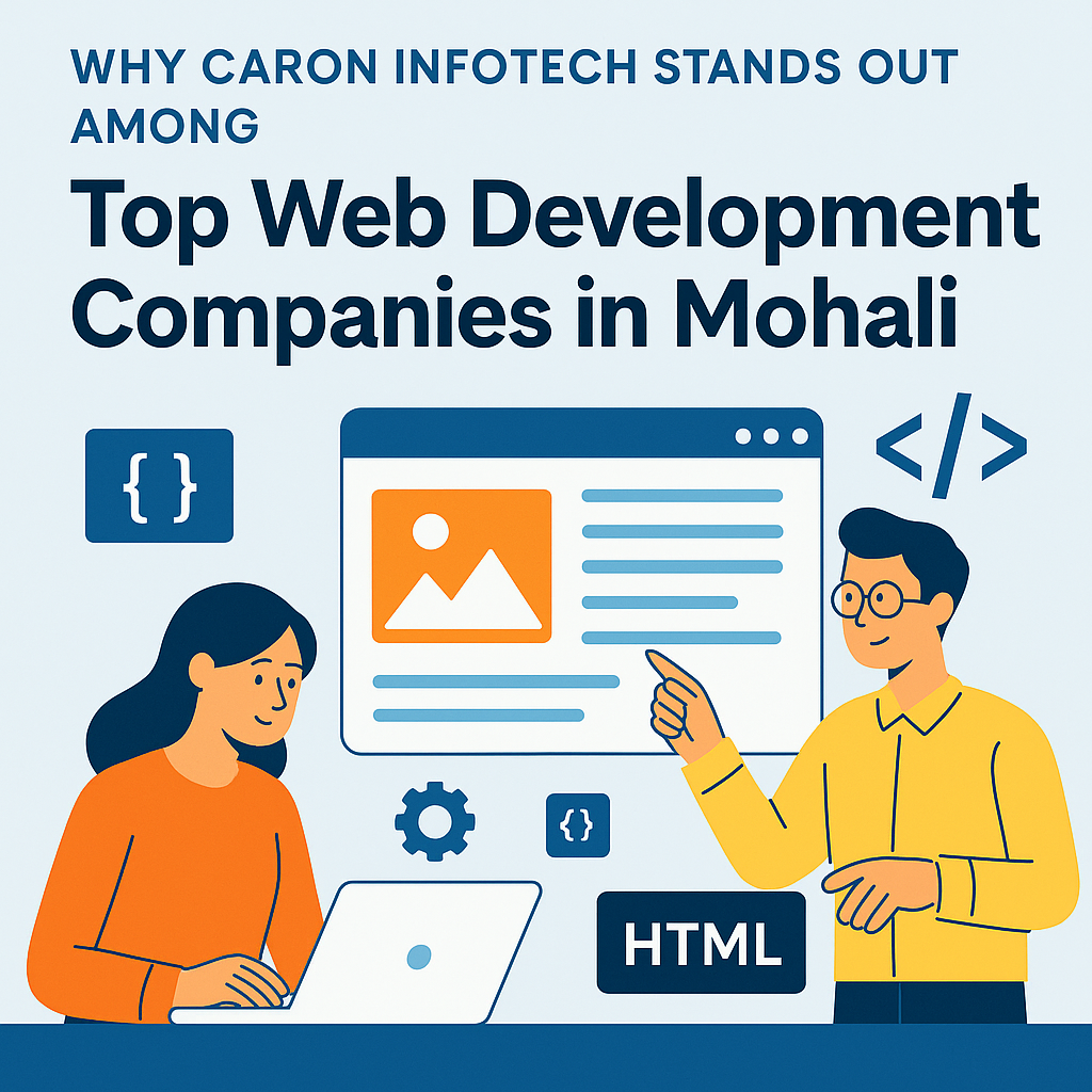 Why Caron Infotech Stands Out Among Top Web Development Companies in Mohali